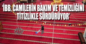 İBB, CAMİLERİN BAKIM VE TEMİZLİĞİNİ TİTİZLİKLE SÜRDÜRÜYOR