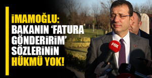 İmamoğlu: Bakanın ‘fatura gönderirim’ sözlerinin hükmü yok!