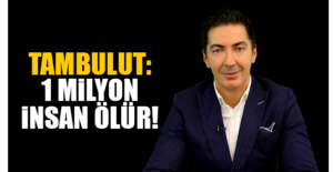 Tambulut:  1 Milyon İnsan Ölür!