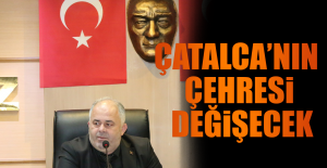 Çatalca’nın Çehresi Değişecek