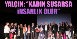 Yalçın: ‘’Kadın Susarsa İnsanlık Ölür’’