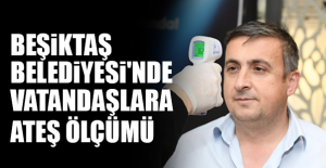 BEŞİKTAŞ BELEDİYESİ'NDE VATANDAŞLARA ATEŞ ÖLÇÜMÜ