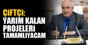 Çiftçi: Yarım kalan projeleri tamamlıyacam