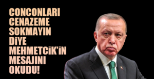 Conconları cenazeme sokmayın" diyen Mehmetçik'in mesajını kürsüden okudu