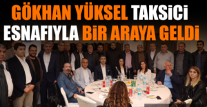 Gökhan Yüksel, Taksici Esnafıyla Bir Araya Geldi