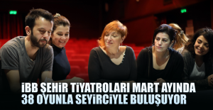 İbb Şehir Tiyatroları Mart Ayında 38 Oyunla Seyirciyle Buluşuyor