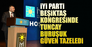 İyi Parti Beşiktaş Kongresinde Tuncay Buruşuk Güven Tazeledi