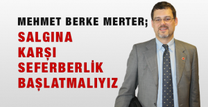 Mehmet Berke Merter; Salgına karşı seferberlik başlatmalıyız