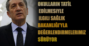Okulların Tatil Edilmesiyle İlgili Sağlık Bakanlığı'yla Değerlendirmelerimiz Sürüyor