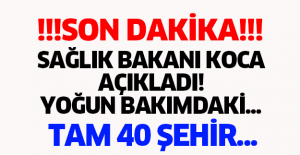 Son dakika! Sağlık bakanı koca açıkladı. Yoğun bakımdaki... Tam 40 şehir...