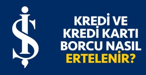 Türkiye İş Bankası kredi ve kredi kartı borcu erteleme nasıl yapılır?
