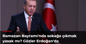 Ramazan Bayramı'nda sokağa çıkmak yasak mı? Gözler Erdoğan'da