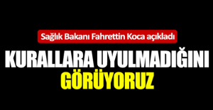SAĞLIK BAKANI KOCA AÇIKLADI !! KURALLARA UYULMADIĞINI GÖRÜYORUZ ..