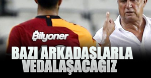 Bazı arkadaşlarla vedalaşacağız