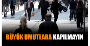 Büyük umutlara kapılmayın