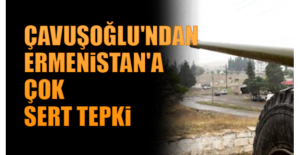 Çavuşoğlu'ndan Ermenistan'a çok sert tepki