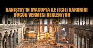 Danıştay'ın Ayasofya ile ilgili kararını bugün vermesi bekleniyor