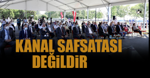 “Harcanacak Bir Kuruş Varsa Yeri Depremdir; Kanal Safsatası Değildir”