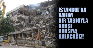 İstanbul’da vahim bir tabloyla karşı karşıya kalacağız!