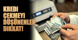 Kredi çekmeyi düşünenler dikkat!