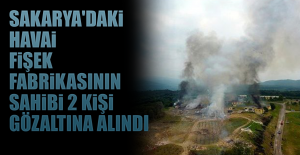 Sakarya'daki havai fişek fabrikasının sahibi 2 kişi gözaltına alındı