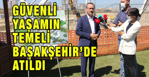 Güvenli Yaşamın Temeli Başakşehir’de Atıldı