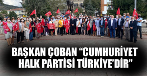 Başkan Çoban “Cumhuriyet Halk Partisi Türkiye’dir”