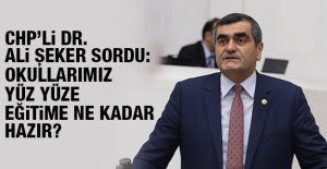 CHP’li Dr. Ali Şeker Sordu:  Okullarımız Yüz Yüze Eğitime Ne Kadar Hazır?