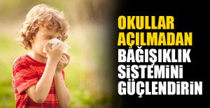 Okullar açılmadan Bağışıklık Sistemini Güçlendirin