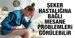 ŞEKER HASTALIĞINA BAĞLI MESANE PROBLEMLERİ GÖRÜLEBİLİR