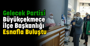 Gelecek Partisi Büyükçekmece İlçe Başkanlığı Esnafla Buluştu