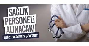 SAĞLIK PERSONELLERİ ALINACAK! İŞTE ARANAN ŞARTLAR...