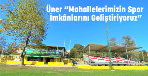 Üner “Mahallelerimizin Spor İmkânlarını Geliştiriyoruz”