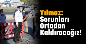 Yılmaz: Sorunları Ortadan Kaldıracağız!