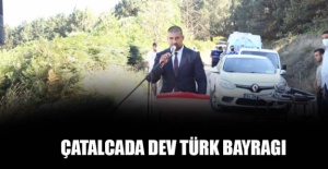 Çatalca’ya dev Türk bayrağı
