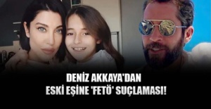 Deniz Akkaya'dan eski eşine 'FETÖ' suçlaması!