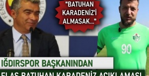 Iğdırspor Başkanı’ndan flaş Batuhan Karadeniz açıklaması