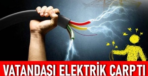 Vatandaşı elektrik çarptı