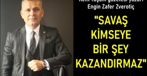 “SAVAŞ KİMSEYE BİR ŞEY KAZANDIRMAZ”