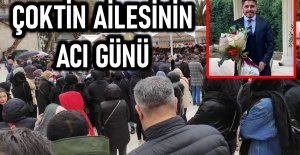 ÇOKTİN AİLESİNİN ACI GÜNÜ