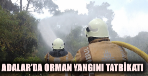 ADALAR’DA ORMAN YANGINI TATBİKATI