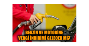 Benzin ve motorine vergi indirimi gelecek mi?