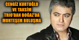 CENGİZ KURTOĞLU VE TAKSİM TRIO’DAN BOĞAZ’DA MUHTEŞEM BULUŞMA