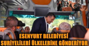 Esenyurt Belediyesi, Suriyelileri Ülkelerine Gönderiyor.