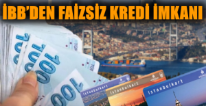 İBB’DEN FAİZSİZ KREDİ İMKANI