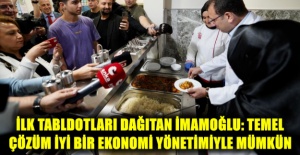 İLK TABLDOTLARI DAĞITAN İMAMOĞLU: TEMEL  ÇÖZÜM İYİ BİR EKONOMİ YÖNETİMİYLE MÜMKÜN