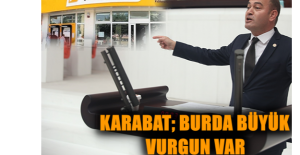 KARABAT; BURDA BÜYÜK VURGUN VAR