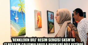 RENKLERİN DİLİ’ RESİM SERGİSİ SKSM’DE 17 RESSAM ÇALIŞMALARIYLA RENKLERİ DİLE GETİRDİ