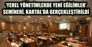 ‘YEREL YÖNETİMLERDE YENİ EĞİLİMLER’ SEMİNERİ, KARTAL’DA GERÇEKLEŞTİRİLDİ'