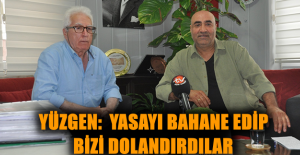 Yüzgen:  Yasayı bahane edip bizi dolandırdılar